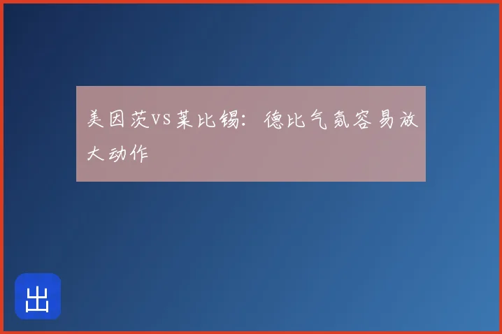 美因茨vs莱比锡：德比气氛容易放大动作