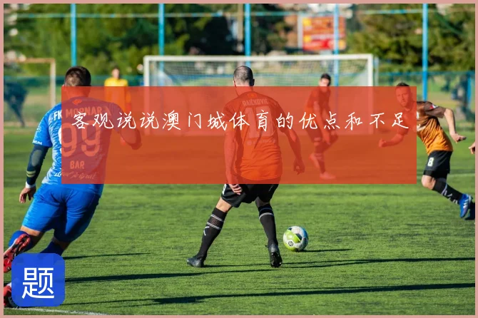 客观说说澳门城体育的优点和不足
